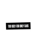 TOO UGLY — STICKER