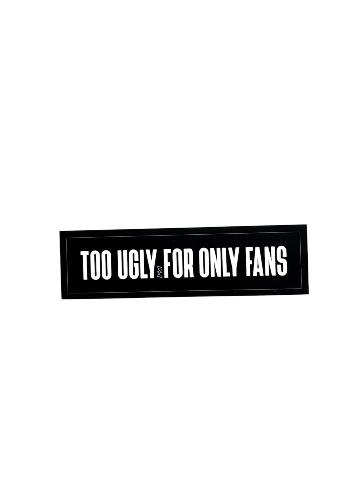 TOO UGLY — STICKER